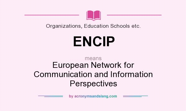 What does ENCIP mean? It stands for European Network for Communication and Information Perspectives