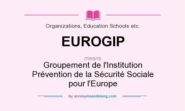 What does EUROGIP mean? It stands for Groupement de l`Institution Prévention de la Sécurité Sociale pour l`Europe