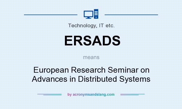What does ERSADS mean? It stands for European Research Seminar on Advances in Distributed Systems