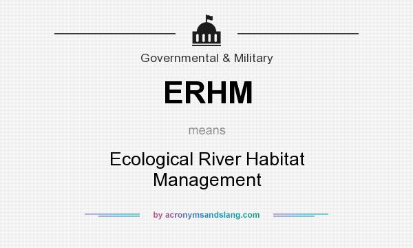 What does ERHM mean? It stands for Ecological River Habitat Management
