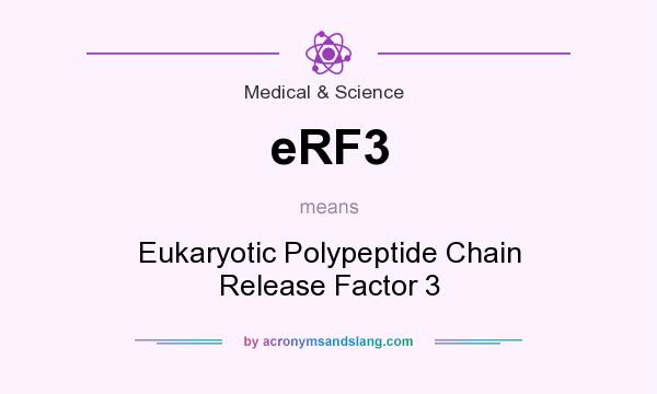 What does eRF3 mean? It stands for Eukaryotic Polypeptide Chain Release Factor 3