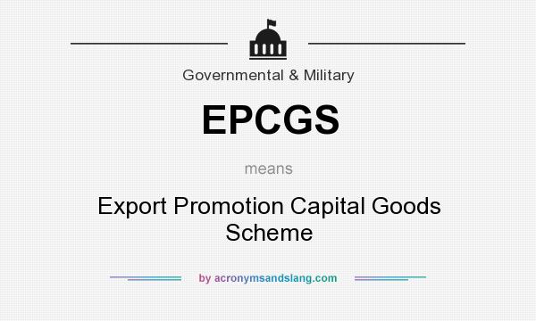 What does EPCGS mean? It stands for Export Promotion Capital Goods Scheme