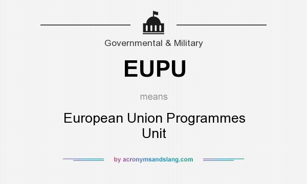 What does EUPU mean? It stands for European Union Programmes Unit