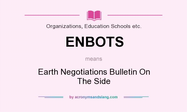 What does ENBOTS mean? It stands for Earth Negotiations Bulletin On The Side