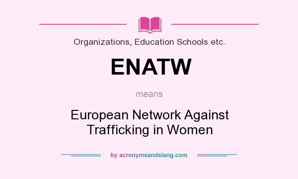 What does ENATW mean? It stands for European Network Against Trafficking in Women