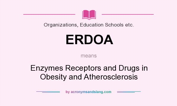 What does ERDOA mean? It stands for Enzymes Receptors and Drugs in Obesity and Atherosclerosis