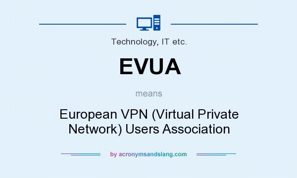 What does EVUA mean? It stands for European VPN (Virtual Private Network) Users Association