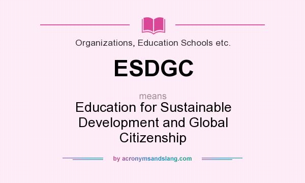 What does ESDGC mean? It stands for Education for Sustainable Development and Global Citizenship