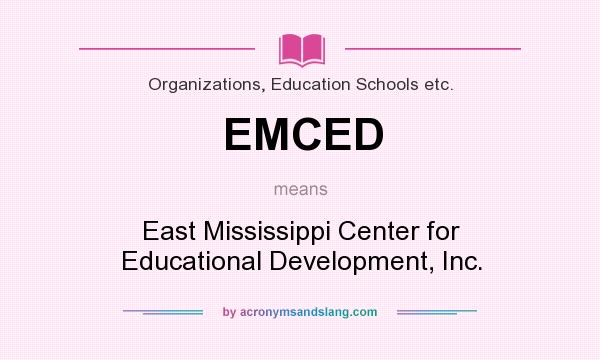 What does EMCED mean? It stands for East Mississippi Center for Educational Development, Inc.