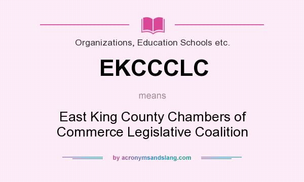 What does EKCCCLC mean? It stands for East King County Chambers of Commerce Legislative Coalition