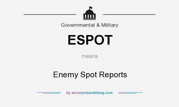 What does ESPOT mean? It stands for Enemy Spot Reports