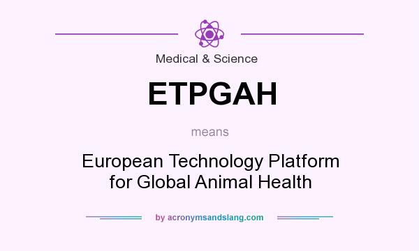 What does ETPGAH mean? It stands for European Technology Platform for Global Animal Health