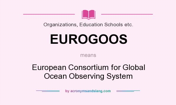 What does EUROGOOS mean? It stands for European Consortium for Global Ocean Observing System