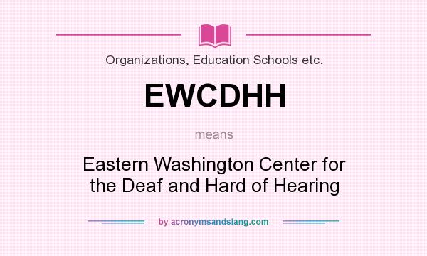 What does EWCDHH mean? It stands for Eastern Washington Center for the Deaf and Hard of Hearing