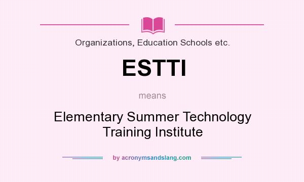 What does ESTTI mean? It stands for Elementary Summer Technology Training Institute