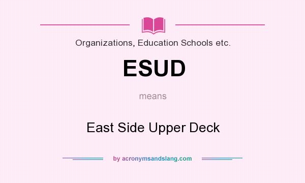 What does ESUD mean? It stands for East Side Upper Deck