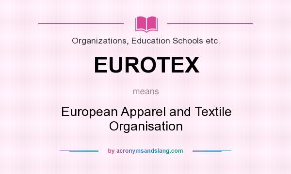 What does EUROTEX mean? It stands for European Apparel and Textile Organisation