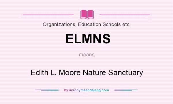 What does ELMNS mean? It stands for Edith L. Moore Nature Sanctuary