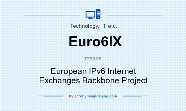What does Euro6IX mean? It stands for European IPv6 Internet Exchanges Backbone Project