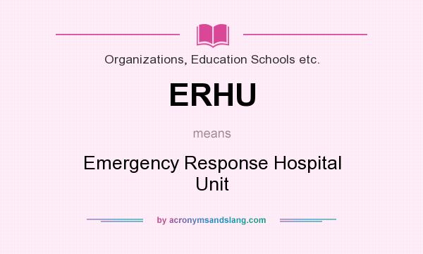 What does ERHU mean? It stands for Emergency Response Hospital Unit