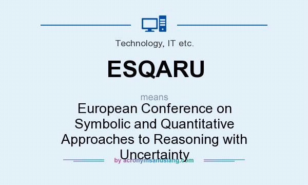 What does ESQARU mean? It stands for European Conference on Symbolic and Quantitative Approaches to Reasoning with Uncertainty