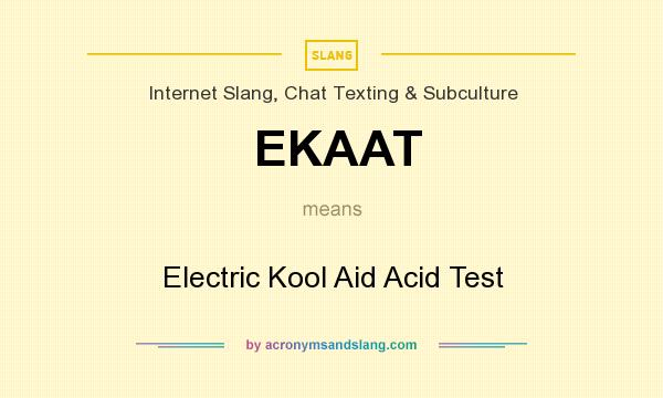 What does EKAAT mean? It stands for Electric Kool Aid Acid Test