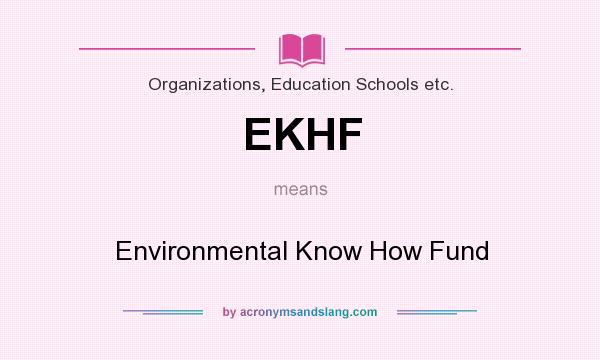 What does EKHF mean? It stands for Environmental Know How Fund