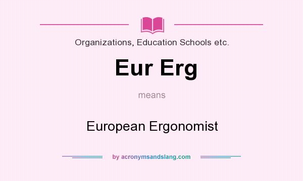 What does Eur Erg mean? It stands for European Ergonomist