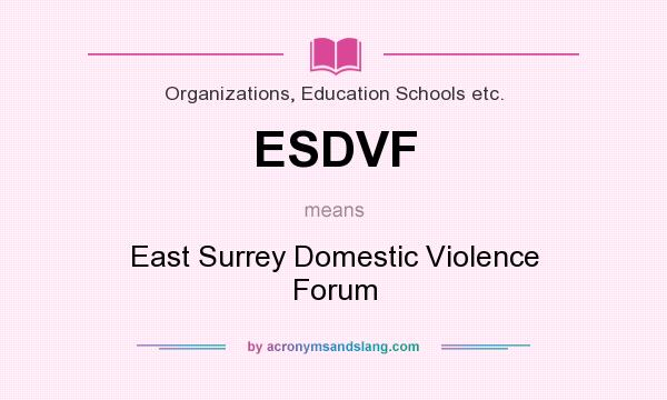 What does ESDVF mean? It stands for East Surrey Domestic Violence Forum