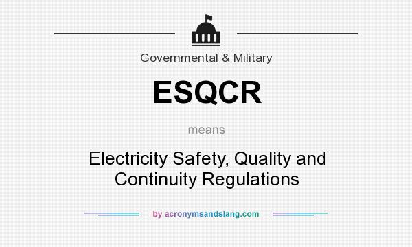 What does ESQCR mean? It stands for Electricity Safety, Quality and Continuity Regulations