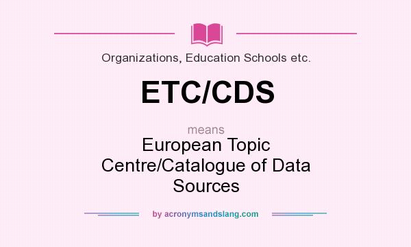 What does ETC/CDS mean? It stands for European Topic Centre/Catalogue of Data Sources