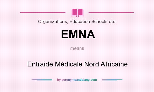 What does EMNA mean? It stands for Entraide Médicale Nord Africaine