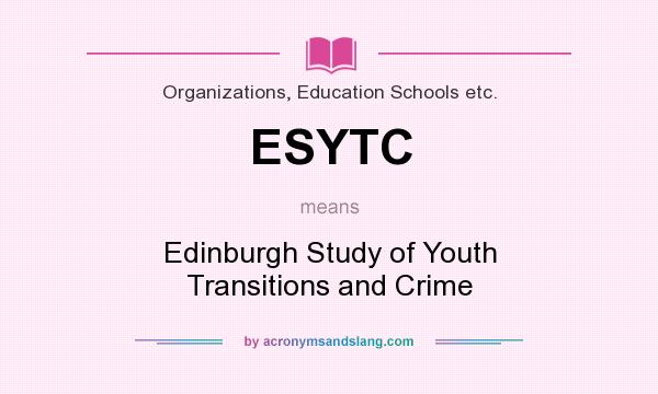 What does ESYTC mean? It stands for Edinburgh Study of Youth Transitions and Crime