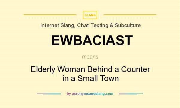 What does EWBACIAST mean? It stands for Elderly Woman Behind a Counter in a Small Town