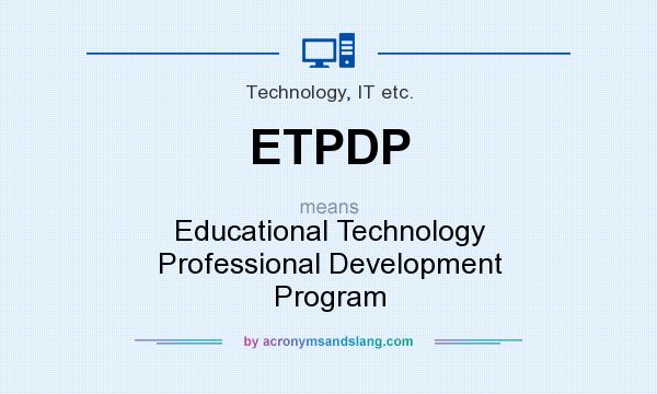 What does ETPDP mean? It stands for Educational Technology Professional Development Program