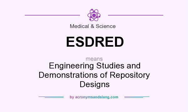 What does ESDRED mean? It stands for Engineering Studies and Demonstrations of Repository Designs