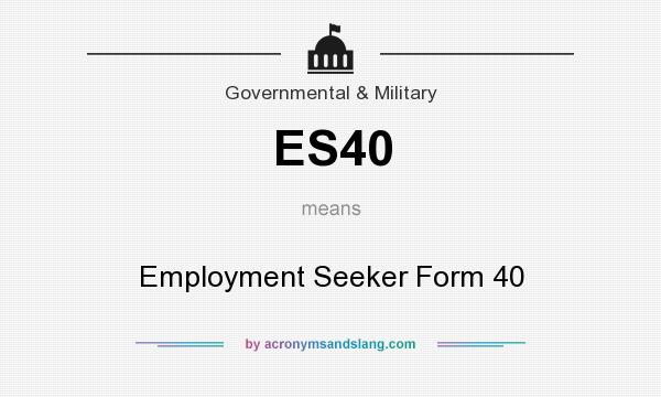 What does ES40 mean? It stands for Employment Seeker Form 40