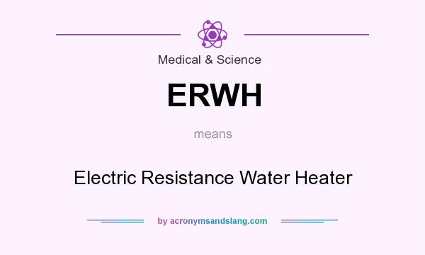 What does ERWH mean? It stands for Electric Resistance Water Heater