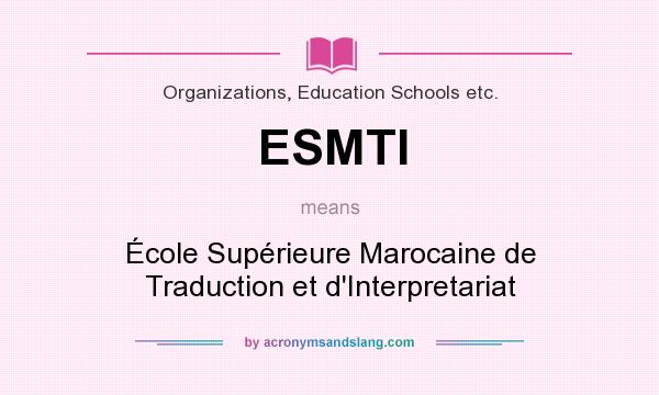 What does ESMTI mean? It stands for École Supérieure Marocaine de Traduction et d`Interpretariat