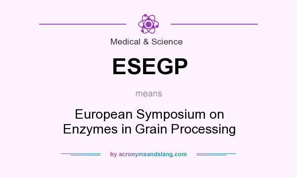 What does ESEGP mean? It stands for European Symposium on Enzymes in Grain Processing