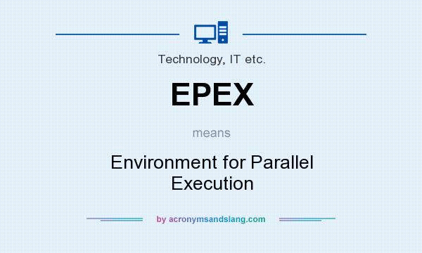 What does EPEX mean? It stands for Environment for Parallel Execution