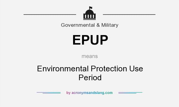 What does EPUP mean? It stands for Environmental Protection Use Period