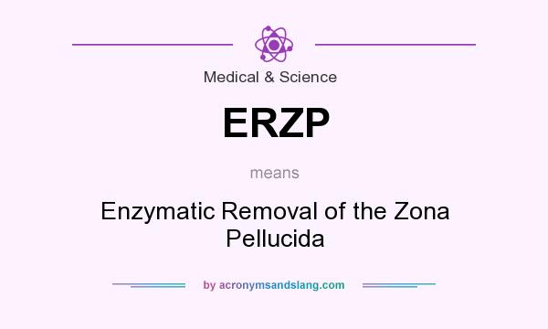 What does ERZP mean? It stands for Enzymatic Removal of the Zona Pellucida