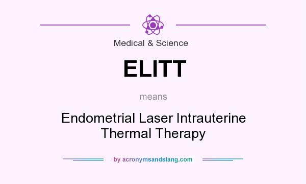 What does ELITT mean? It stands for Endometrial Laser Intrauterine Thermal Therapy