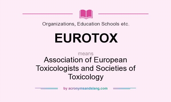 What does EUROTOX mean? It stands for Association of European Toxicologists and Societies of Toxicology