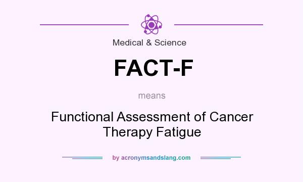 What does FACT-F mean? It stands for Functional Assessment of Cancer Therapy Fatigue