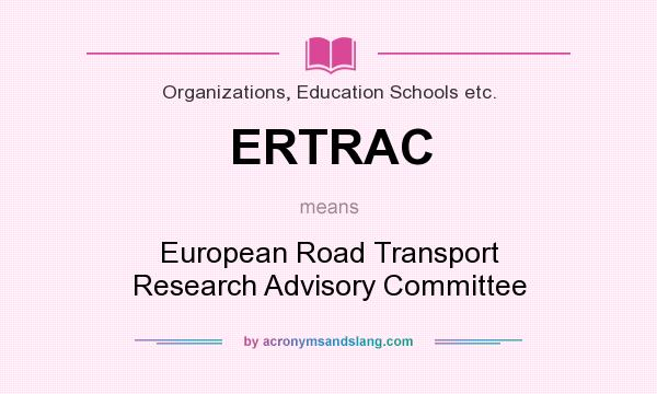 What does ERTRAC mean? It stands for European Road Transport Research Advisory Committee