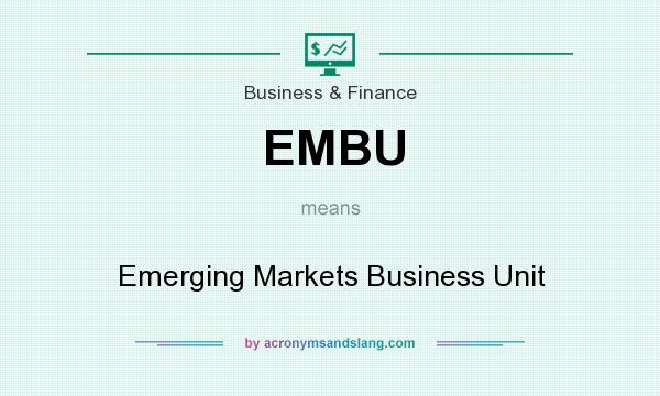 What does EMBU mean? It stands for Emerging Markets Business Unit