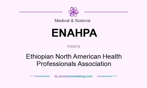 What does ENAHPA mean? It stands for Ethiopian North American Health Professionals Association