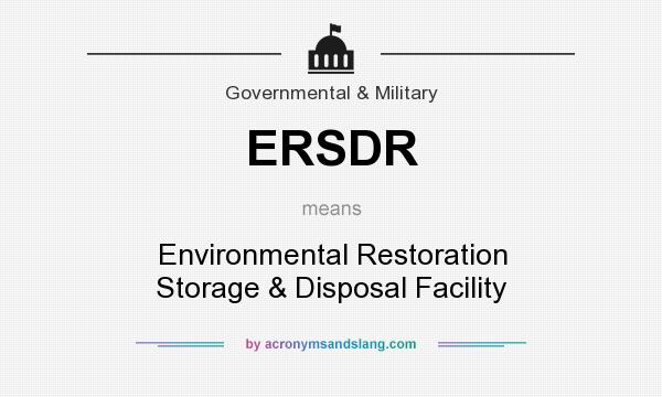What does ERSDR mean? It stands for Environmental Restoration Storage & Disposal Facility